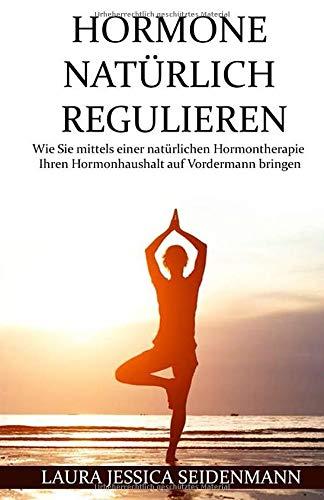 Hormone natürlich regulieren: Wie Sie mittels einer natürlichen Hormontherapie Ihren Hormonhaushalt auf Vordermann bringen