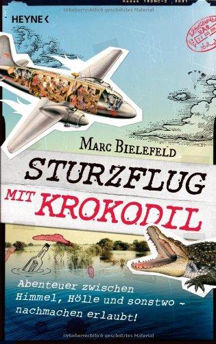 Sturzflug mit Krokodil: Abenteuer zwischen Himmel, Hölle und sonstwo - Nachmachen erlaubt!