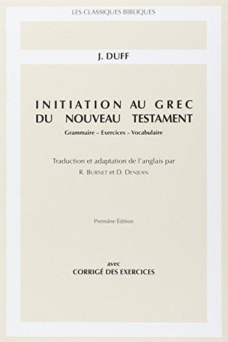 Initiation au grec du Nouveau Testament : grammaire, exercices, vocabulaire : avec corrigés des exercices