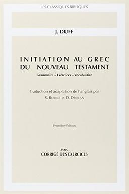 Initiation au grec du Nouveau Testament : grammaire, exercices, vocabulaire : avec corrigés des exercices