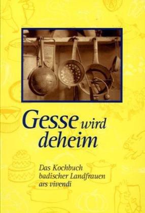 Gesse wird deheim: Das Kochuch badischer Landfrauen: Das Kochbuch badischer Landfrauen