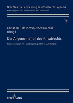 Der Allgemeine Teil des Privatrechts: Historische Wurzeln – Leistungsfähigkeit im 21. Jahrhundert (Schriften zur Entwicklung des Privatrechtssystems, Band 12)