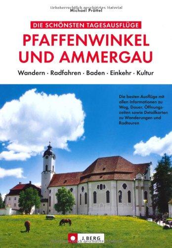 Die schönsten Tagesausflüge Pfaffenwinkel und Ammergau: Wandern, Radfahren, Baden, Einkehr, Kultur