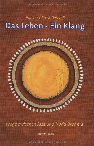 Das Leben - Ein Klang: Wege zwischen Jazz und Nada Brahma. Die Autobiographie Joachim-Ernst Berendts