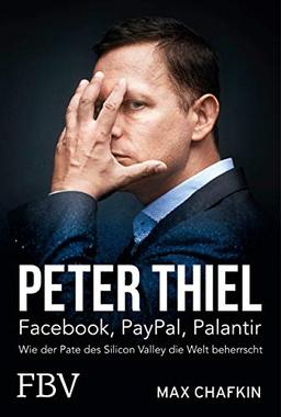 Peter Thiel – Facebook, PayPal, Palantir: Wie der Pate des Silicon Valley die Welt beherrscht