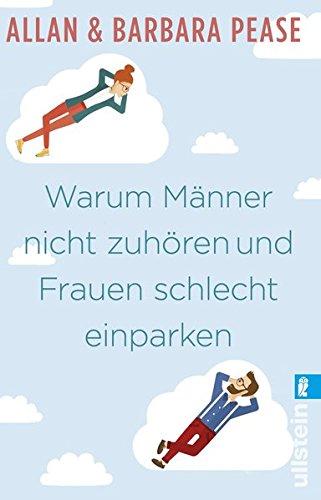 Warum Männer nicht zuhören und Frauen schlecht einparken: Ganz natürliche Erklärungen für eigentlich unerklärliche Schwächen