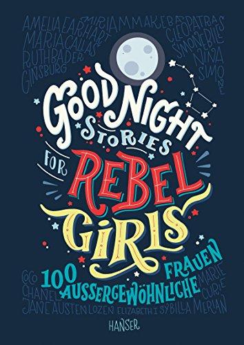 Good Night Stories for Rebel Girls: 100 außergewöhnliche Frauen