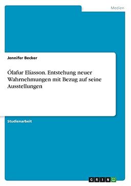 Ólafur Elíasson. Entstehung neuer Wahrnehmungen mit Bezug auf seine Ausstellungen