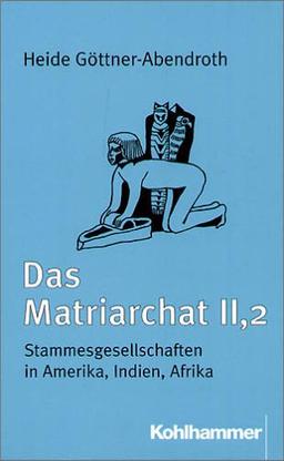 Das Matriarchat, Bd.2/2, Stammesgesellschaften in Amerika, Indien, Afrika: BD 2 / TEIL 2