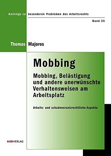 Mobbing: Mobbing, Belästigung und andere unerwünschte Verhaltensweisen am Arbeitsplatz. Arbeits- und schadenersatzrechtliche Aspekte. (Beiträge zu besonderen Problemen des Arbeitsrechts)