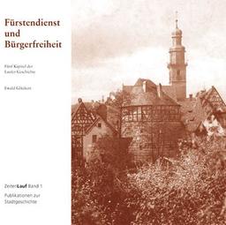 Fürstendienst und Bürgerfreiheit: Fünf Kapitel der Laufer Geschichte (ZeitenLauf)