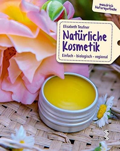 Natürliche Kosmetik: Einfach - biologisch - regional (maudrich Naturapotheke)