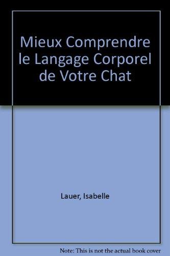 Mieux comprendre le langage corporel de votre chat : éviter les problèmes de comportement, mieux communiquer, développer une relation optimale avec votre protégé