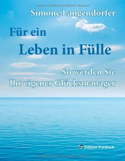 Für ein Leben in Fülle: So werden Sie Ihr eigener Glücksmanager: So werden Sie Ihr eigener Glücksmanager. Leben ist Mee(h)r