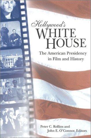 Hollywood's White House: The American Presidency in Film and History