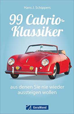 Das Cabrio Buch: 99 Cabrio-Klassiker, aus denen Sie nie wieder aussteigen wollen. VW Käfer, Porsche, Mercedes SL und Corvette - ein Typenbuch mit detaillierten Infos zu allen Modellen