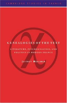 Genealogies of the Text Literature: Literature, Psychoanalysis, and Politics in Modern France (Cambridge Studies in French, Band 54)