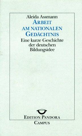 Arbeit am nationalen Gedächtnis: Eine kurze Geschichte der deutschen Bildungsidee (Edition Pandora)