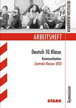 Arbeitshefte Nordrhein-Westfalen / Arbeitsheft Deutsch 10. Klasse: Kommunikation. Zentrale Klausur 2012. Gymnasium.: Zur Vorbereitung auf die zentrale Klausur am Ende der Einführungsphase