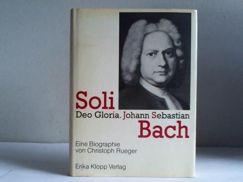 Soli Deo Gloria. Johann Sebastian Bach. Eine Biographie