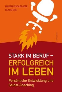 Stark im Beruf, erfolgreich im Leben. Persönliche Entwicklung und Selbst-Coaching