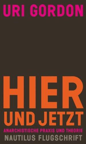 Hier und jetzt!: Anarchistische Theorie und Praxis