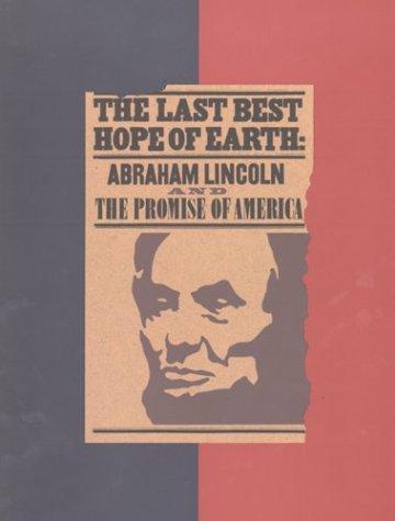 The Last Best Hope of Earth: Abraham Lincoln and the Promise of America : Catalogue of an Exhibition at the Huntington Library, October 1993-August