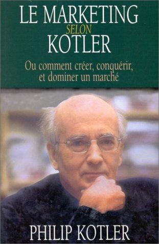 Le marketing selon Kotler ou Comment créer, conquérir et dominer un marché