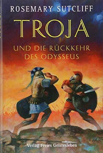 Troja und die Rückkehr des Odysseus: Die Geschichte der Ilias und der Odyssee