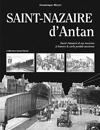 Saint-Nazaire d'antan : Saint-Nazaire et ses environs à travers la carte postale ancienne : collection Lionel Houis