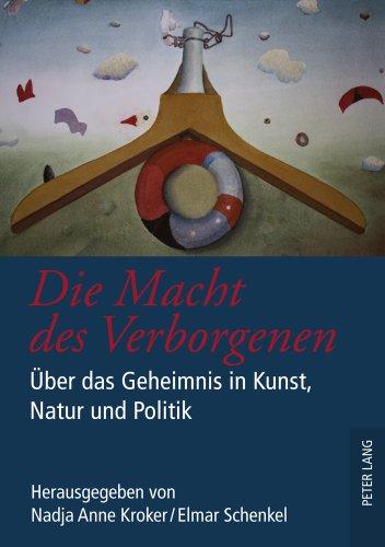 Die Macht des Verborgenen: Über das Geheimnis in Kunst, Natur und Politik