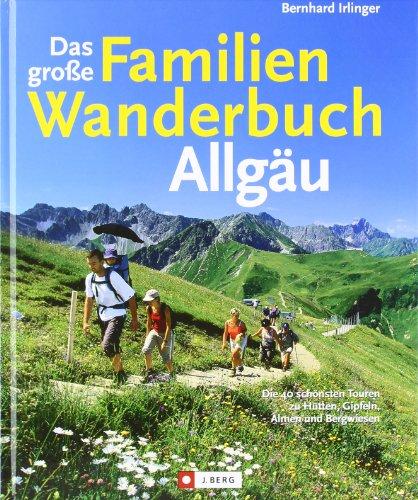 Das große Familienwanderbuch Allgäu: Die schönsten Touren zu Hütten, Gipfeln, Almen und Bergwiesen