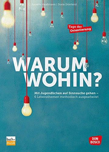 Warum wohin?: Mit Jugendlichen auf Sinnsuche gehen - 6 Lebensthemen methodisch ausgearbeitet