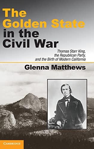 The Golden State in the Civil War: Thomas Starr King, the Republican Party, and the Birth of Modern California