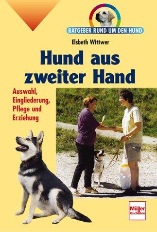 Hund aus zweiter Hand. Auswahl, Eingliederung, Pflege und Erziehung