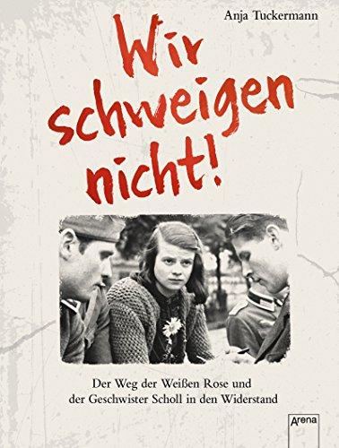 Wir schweigen nicht. Der Weg der Weißen Rose und der Geschwister Scholl in den Widerstand