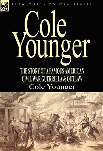 Cole Younger: the Story of a Famous American Civil War Guerrilla & Outlaw