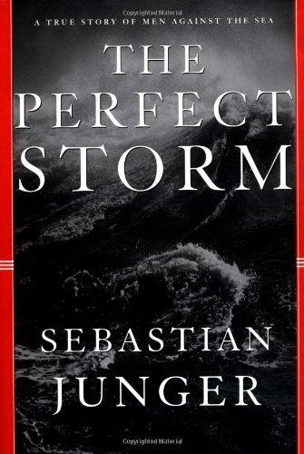 The Perfect Storm: A True Story of Men Against the Sea: A True Story of a Man Against the Sea