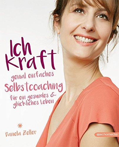 Ich-Kraft: Genial einfaches Selbstcoaching für ein gesundes & glückliches Leben