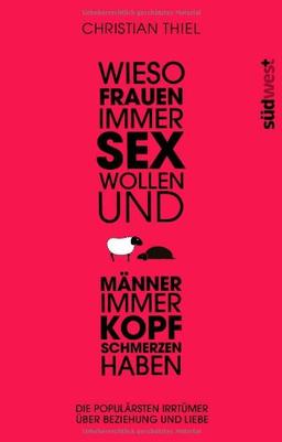 Wieso Frauen immer Sex wollen und Männer immer Kopfschmerzen haben: Die populärsten Irrtümer über Beziehungen und Liebe