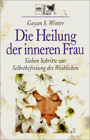 Die Heilung der inneren Frau. Sieben Schritte zur Selbstbefreiung des Weiblichen.