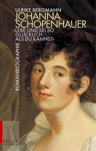 Johanna Schopenhauer. ' Lebe und sei so glücklich als du kannst'.