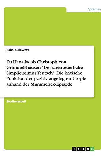 Zu Hans Jacob Christoph von Grimmelshausen "Der abenteuerliche Simplicissimus Teutsch": Die kritische Funktion der positiv angelegten Utopie anhand der Mummelsee-Episode