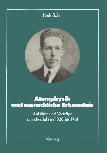 Atomphysik und menschliche Erkenntnis. Aufsätze und Vorträge aus den Jahren 1930 bis 1961