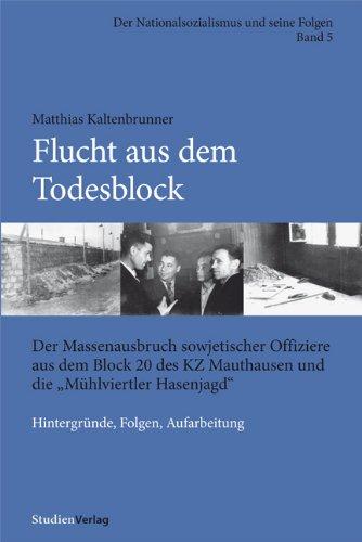 Flucht aus dem Todesblock. Der Massenausbruch sowjetischer Offiziere aus dem Block 20 des KZ Mauthausen und die Mühlviertler Hasenjagd  Hintergründe, Folgen, Aufarbeitung