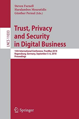 Trust, Privacy and Security in Digital Business: 15th International Conference, TrustBus 2018, Regensburg, Germany, September 5–6, 2018, Proceedings (Lecture Notes in Computer Science, Band 11033)