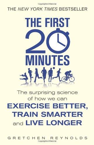 The First 20 Minutes: The Surprising Science of How We Can Exercise Better, Train Smarter and Live Longer