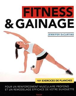 Fitness & gainage : 101 exercices de planches pour un renforcement musculaire profond et un remodelage efficace de votre silhouette