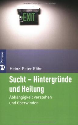 Sucht - Hintergründe und Heilung: Abhängigkeit verstehen und überwinden