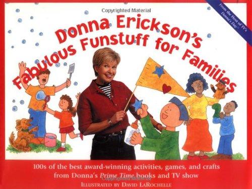 Donna Erickson's Fabulous Funstuff for Families: 100S of the Best Award-Winning Activities, Games, and Crafts from Donna's Prime Time Books and TV Show